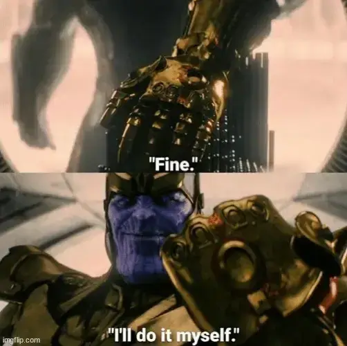 fine i'll do it myself meme